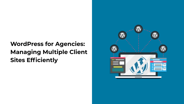 WordPress for Agencies: Managing Multiple Client Sites Efficiently